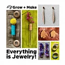 Grow + Make: Everything is Jewelry!