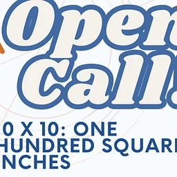 Call for Entry: 10 × 10: One Hundred Square Inches