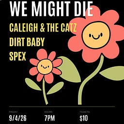 We Might Die (Las Vegas, NV), Dirt Baby, Caleigh & The Catz, SPEX