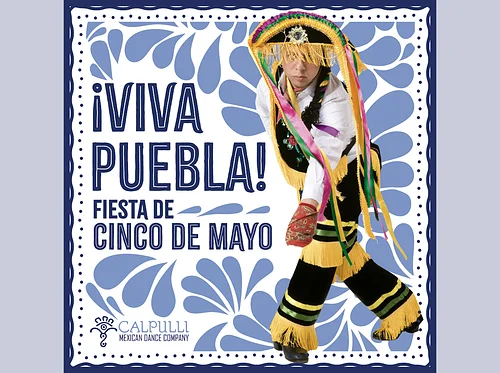 ¡VIVA PUEBLA! Fiesta de Cinco de Mayo con Calpulli Mexican Dance Company