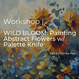WILD BLOOM: Painting Abstract Flowers w/ Palette Knife