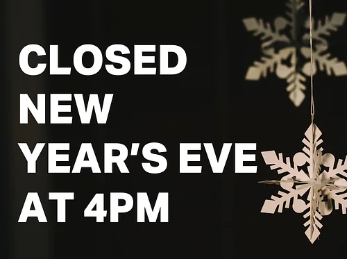 Closed at 4PM on New Year’s Eve