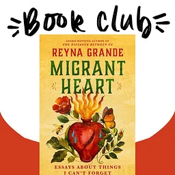 NHCC Book Club: Migrant Heart: Essays About Things I Can’t Forget by Reyna Grande