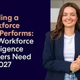 Building a Workforce that Performs: The Workforce Intelligence Leaders need for 2027