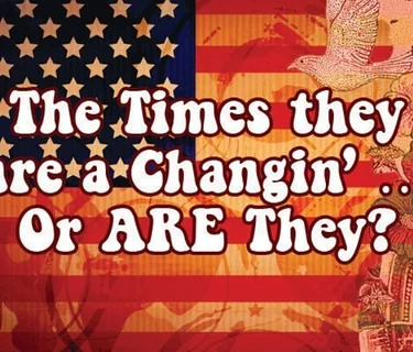The Times they are a Changin’ … Or ARE They? – Feelin’ Groovy Series