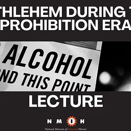 The Wide-open Town that Saw the Light: Bethlehem during the Prohibition Era Lecture by Adam Bentz