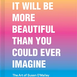 It Will Be More Beautiful Than You Could Ever Imagine: Susan O'Malley and Friends