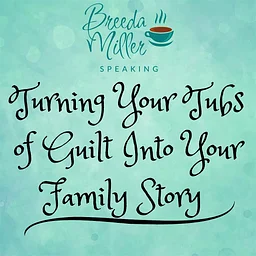 Breeda Miller – “Turning Your Tubs of Guilt Into Your Family Story”