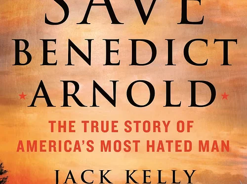 God Save Benedict Arnold: The True Story of America’s Most Hated Man
