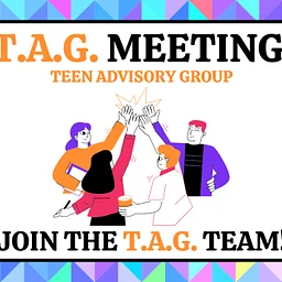 Teen Advisory Group (T.A.G.) Meeting