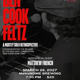 Ben Cook-Feltz – A Mostly Solo Retrospective; w/Special Guest Matthew French