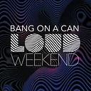 Bang on a Can: LOUD Weekend 2026