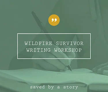 Saved by a Story–Wildfire Survivor Writing Workshop
