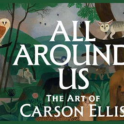 All Around Us: The Art of Carson Ellis • Opening Reception