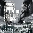 Beyond the Gut: Jewish Stories of Life in Saratoga Springs Since 1865