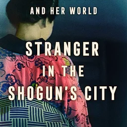Book Club: Stranger in the Shogun’s City by Amy Stanley