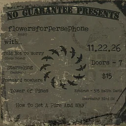 FLOWERSFORPERSEPHONE, Told Not To Worry, Starveling, Postcard Nowhere, Tower of Pines, How To Set A Fire And Why