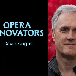 Opera Innovators: David Angus