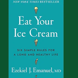 Eat Your Ice Cream: Six Simple Rules for a Long and Healthy Life