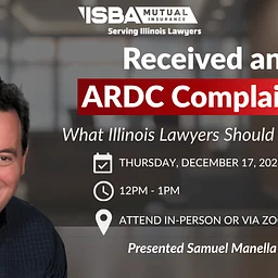 Received an ARDC Complaint? What Illinois Lawyers Should Do Next | December 17, 2026