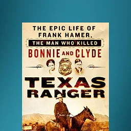Book Club: Texas Ranger: The Epic Life of Frank Hamer, the Man Who Killed Bonnie and Clyde
