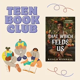 Teen Book Club – That Which Feeds Us