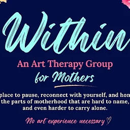 Within: An Art Therapy Group for Mothers