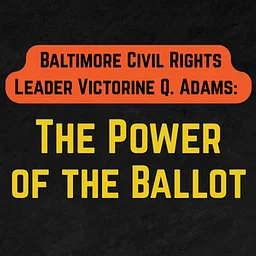 Baltimore Civil Rights Leader Victorine Q. Adams: The Power of the Ballot