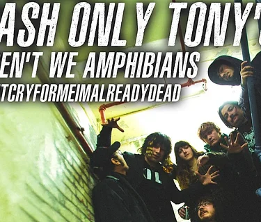CASH ONLY TONY's, Aren't We Amphibians, dontcryformeimalreadydead