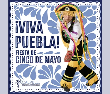 Dance Performance 
¡VIVA PUEBLA! Fiesta de Cinco de Mayo with Calpulli Mexican Dance Company