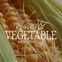 Vine & Vegetable: Shuck Yeah!