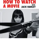 How to Watch a Movie Part IV: The Art of the Cut: Film Editing