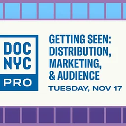 Getting Seen: Distribution, Marketing, & Audience (Nov 17)