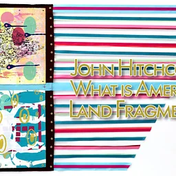 John Hitchcock: What is America? Land Fragments