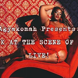 Agyakomah presents: Lipstick at the Scene of a Crime – LIVE!