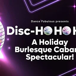 Dance Fabulous presents: Ho Ho HO! A Holiday Disco Burlesque Cabaret Spectacular!