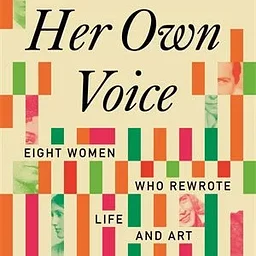 Her Own Voice: Eight Women Who Rewrote Life and Art by Anne E. Fernald