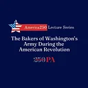 The Bakers of Washington’s Army During the American Revolution