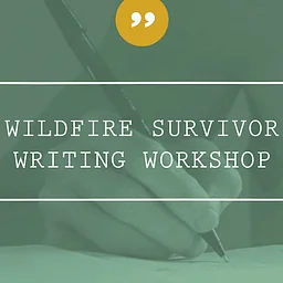 Saved by a Story–Wildfire Survivor Writing Workshop