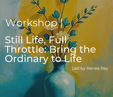 Still Life, Full Throttle: Bring the Ordinary to Life with Paint