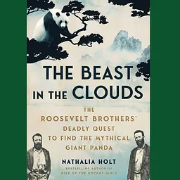 The Beast in the Clouds: The Roosevelt Brothers' Deadly Quest to Find the Mythical Giant Panda