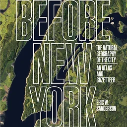 Eric Sanderson's Guide to NYC’s Indigenous Landscape