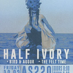 Half Ivory + The Felt Time + Bird & Augur