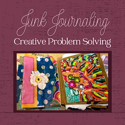 Junk Journaling: Creative Problem Solving (Week 2)