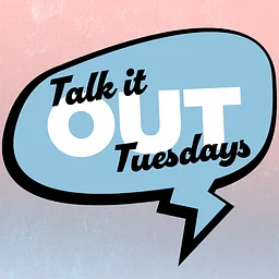 Talk it OUT Tuesdays