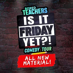 Bored Teachers: “Is it Friday Yet!?” Comedy Tour