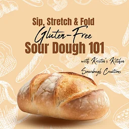 Sip, Stretch & Fold!! GLUTEN-FREE Sourdough Beginners Class 101 * 10/18 @ 11am
