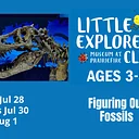 Little Explorer’s Club: Figuring Out Fossils