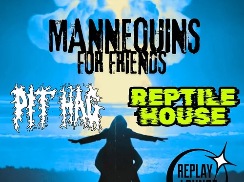 Mannequins For Friends // Pit Hag // Reptile House ~ 6pm Early Show