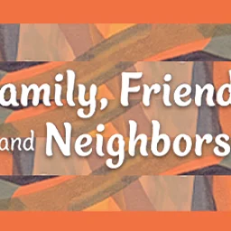 Family, Friends and Neighbors